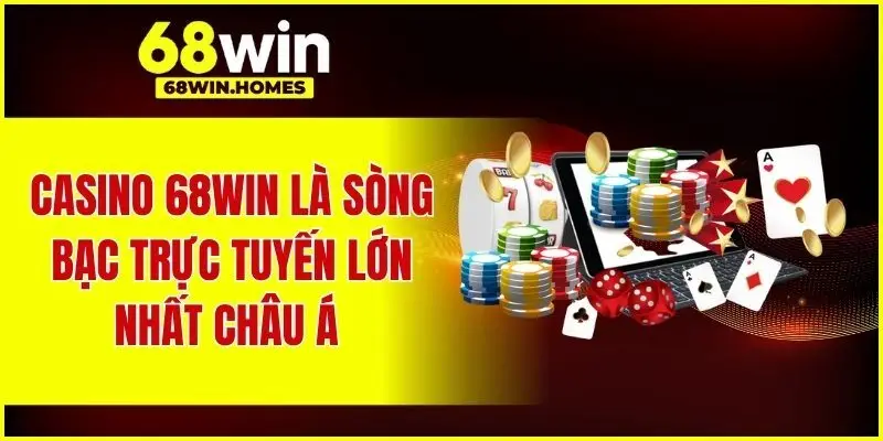 Casino 68WIN là sòng bạc trực tuyến lớn nhất châu Á 