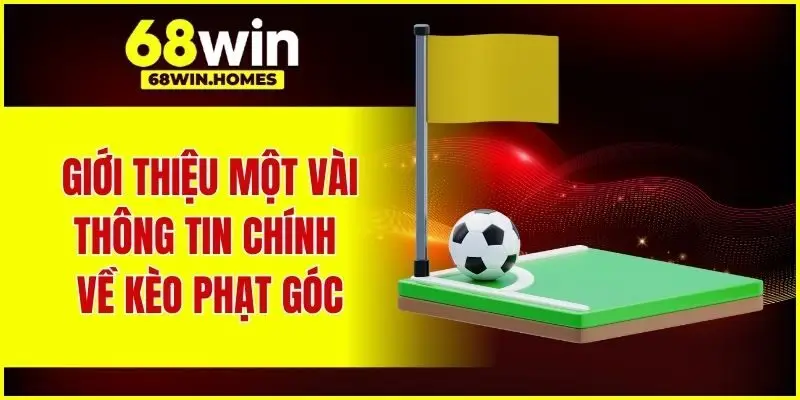 Giới thiệu một vài thông tin chính về kèo phạt góc