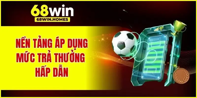 Nền tảng áp dụng mức trả thưởng hấp dẫn