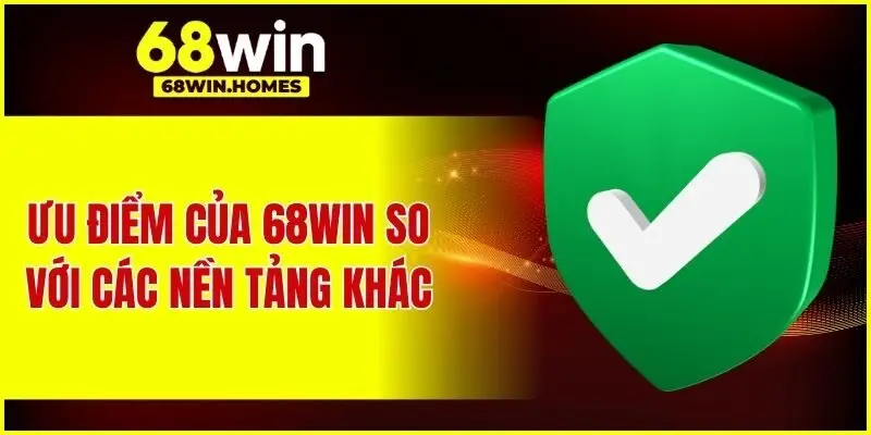 Ưu điểm của 68WIN so với các nền tảng khác